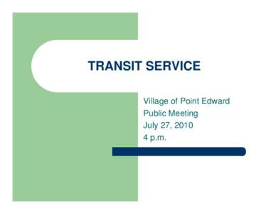 TRANSIT SERVICE Village of Point Edward Public Meeting July 27, [removed]p.m.