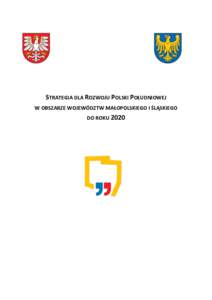 STRATEGIA DLA ROZWOJU POLSKI POŁUDNIOWEJ W OBSZARZE WOJEWÓDZTW MAŁOPOLSKIEGO I ŚLĄSKIEGO DO ROKU 2020 SPIS TREŚCI I.