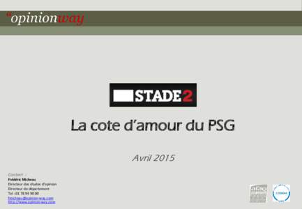 La cote d’amour du PSG Avril 2015 Contact : Frédéric Micheau Directeur des études d’opinion Directeur de département