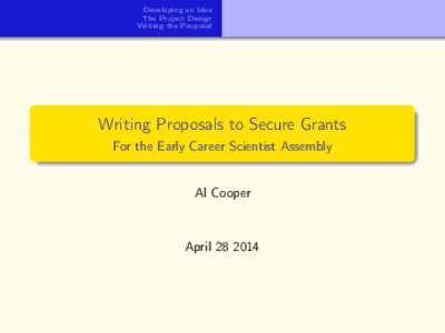 Developing an Idea The Project Design Writing the Proposal Writing Proposals to Secure Grants For the Early Career Scientist Assembly