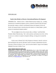 NEWS RELEASE  Snyder Joins Reinke as Director, International Business Development (DESHLER, Neb. – March 29, 2013) – Reinke Manufacturing Company, Inc., a leading manufacturer of mechanized irrigation systems, is ple