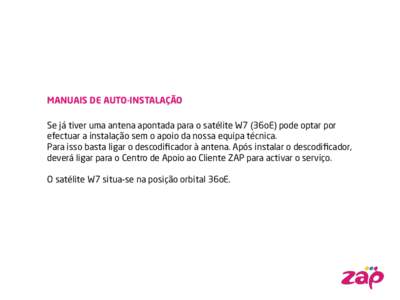 MANUAIS DE AUTO-INSTALAÇÃO Se já tiver uma antena apontada para o satélite W7 (36oE) pode optar por efectuar a instalação sem o apoio da nossa equipa técnica. Para isso basta ligar o descodificador à antena. Apó