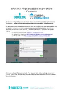 Installare il Plugin Squeezol Split per Drupal Commerce 1) Scaricare il plugin di Squeezol ed estrarlo. Copiare la cartella /squeezol_drupalcommerce come segue: /drupal-commerce/sites/all/modules/contrib/squeezol_drupalc