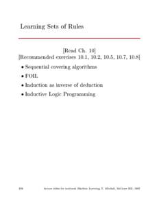 Learning Sets of Rules Read Ch. 10] Recommended exercises 10.1, 10.2, 10.5, 10.7, 10.8]  Sequential covering algorithms  FOIL  Induction as inverse of deduction