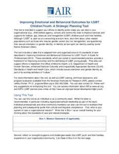 Improving Emotional and Behavioral Outcomes for LGBT Children/Youth: A Strategic Planning Tool This tool is intended to support your efforts to identify action steps you can take in your organizational (e.g., child welfa