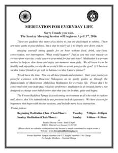 MEDITATION FOR EVERYDAY LIFE Sorry I made you wait. The Sunday Morning Session will begin on April 3rd, 2016. These are qualities that many of us desire to, but are challenged to exhibit. There are many paths to peaceful