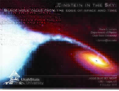 Einstein in the Sky: Black hole tales from the edge of space and time Shane L. Larson Department of Physics Utah State University