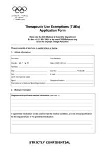 Therapeutic Use Exemptions (TUEs) Application Form Return to the IOC Medical & Scientific Department By fax +[removed]or by email [removed] Or at the Olympic village Polyclinic Please complete all sections in