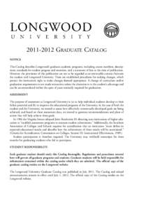 [removed]GRADUATE CATALOG NOTICE This Catalog describes Longwood’s graduate academic programs, including course numbers, descriptions, standards for student progress and retention, and a statement of fees at the time 