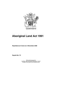 Queensland  Aboriginal Land Act 1991 Reprinted as in force on 2 November 2009