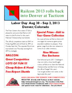 Railcon 2013 rolls back into Denver at Tacticon Labor Day Aug 30 - Sep 2, 2013 Denver, Colorado The Train Gamers Association (TGA) is pleased to announce that Railcon will