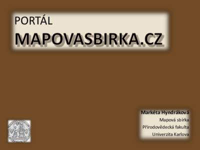 PORTÁL  Markéta Hyndráková Mapová sbírka Přírodovědecká fakulta Univerzita Karlova