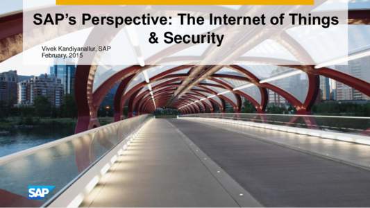 SAP’s Perspective: The Internet of Things & Security Vivek Kandiyanallur, SAP February, 2015