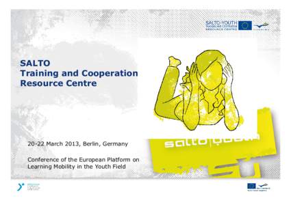 SALTO Training and Cooperation Resource Centre[removed]March 2013, Berlin, Germany Conference of the European Platform on