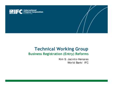 Technical Working Group Business Registration (Entry) Reforms Kim S. Jacinto-Henares World Bank/ IFC  TWG on Business Registration (Entry) Reform