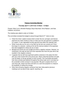 Finance Committee Meeting Thursday April 17, 2014 from 10:45am - 12:45pm Present: Meryl Levin, Michelle Roberge, Bryan Bouchard, Anne Rawson, and Kate Callahan (via phone) The meeting was called to order at 10:45am The c