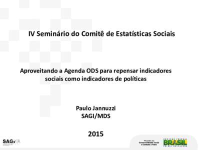 IV Seminário do Comitê de Estatísticas Sociais  Aproveitando a Agenda ODS para repensar indicadores sociais como indicadores de políticas  Paulo Jannuzzi