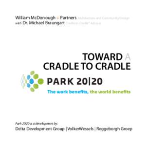 William McDonough + Partners Architecture and Community Design with Dr. Michael Braungart Cradle to Cradle® Advisor TOWARD A CRADLE TO CRADLE
