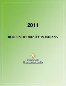 2011 BURDEN OF OBESITY IN INDIANA BURDEN OF OBESITY IN INDIANA INDIANA STATE DEPARTMENT OF HEALTH Gregory N. Larkin, MD, FAAFP