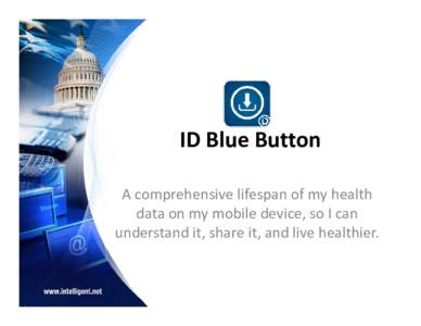 ID Blue Button A comprehensive lifespan of my health data on my mobile device, so I can understand it, share it, and live healthier.  It’s all about ME and MY health
