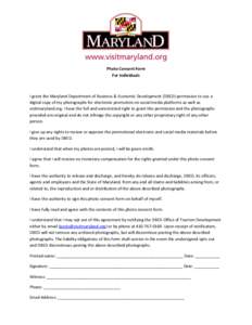 Photo Consent Form For Individuals I grant the Maryland Department of Business & Economic Development (DBED) permission to use a digital copy of my photographs for electronic promotion on social media platforms as well a