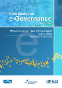 Mission Convergence – Govt. of National Capital Territory (GNCT) Chetan Sharma, Datamation Case Studies on e-Governance in India – 