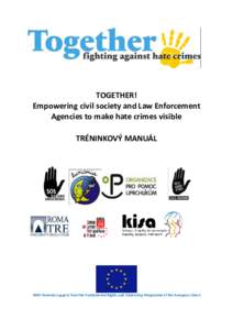 TOGETHER! Empowering civil society and Law Enforcement Agencies to make hate crimes visible TRÉNINKOVÝ MANUÁL  With financial support from the Fundamental Rights and Citizenship Programme of the European Union