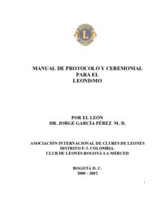 MANUAL DE PROTOCOLO Y CEREMONIAL  PARA EL  LEONISMO  POR EL LEÓN  DR. JORGE GARCÍA PÉREZ  M. D. 