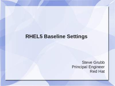 RHEL5 Baseline Settings  Steve Grubb Principal Engineer Red Hat