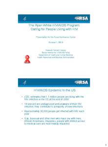 The Ryan White HIV/AIDS Program: Caring for People Living with HIV Presentation for the Rural Assistance Center October 1, 2013  Deborah Parham Hopson