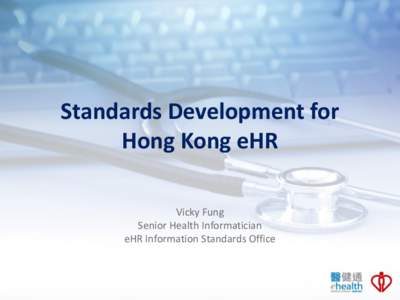 Standards Development for Hong Kong eHR Vicky Fung Senior Health Informatician eHR Information Standards Office