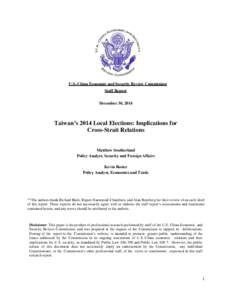 U.S.-China Economic and Security Review Commission Staff Report December 30, 2014 Taiwan’s 2014 Local Elections: Implications for Cross-Strait Relations