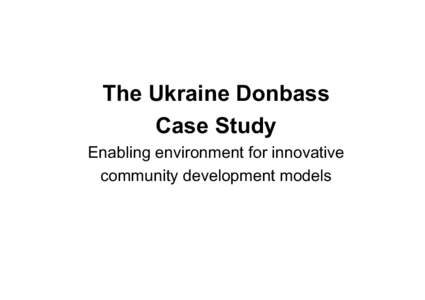 The Ukraine Donbass Case Study Enabling environment for innovative community development models  •The Project and its key results