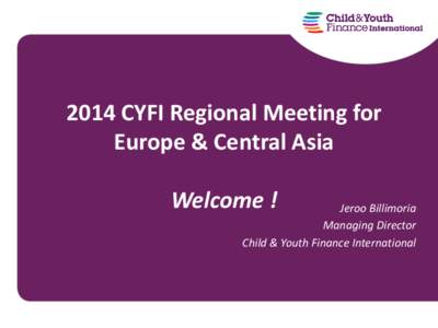 2014 CYFI Regional Meeting for Europe & Central Asia Welcome ! Jeroo Billimoria Managing Director