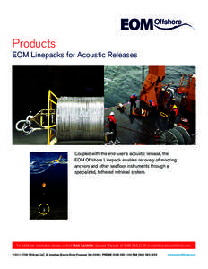 Products EOM Linepacks for Acoustic Releases Coupled with the end-user’s acoustic release, the EOM Offshore Linepack enables recovery of mooring anchors and other seafloor instruments through a