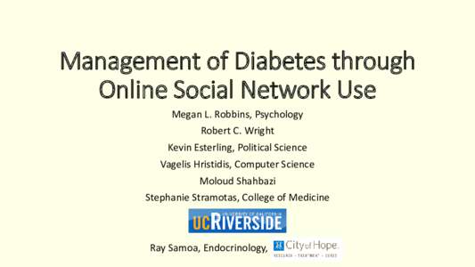 Management of Diabetes through Online Social Network Use Megan L. Robbins, Psychology Robert C. Wright Kevin Esterling, Political Science