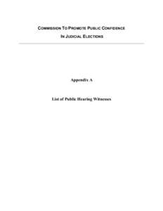 COMMISSION TO PROMOTE PUBLIC CONFIDENCE IN JUDICIAL ELECTIONS Appendix A  List of Public Hearing Witnesses