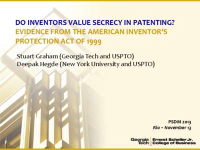 DO INVENTORS VALUE SECRECY IN PATENTING? EVIDENCE FROM THE AMERICAN INVENTOR’S PROTECTION ACT OF 1999 Stuart Graham (Georgia Tech and USPTO) Deepak Hegde (New York University and USPTO)