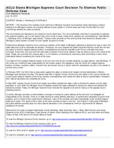 ACLU Slams Michigan Supreme Court Decision To Dismiss Public Defense Case FOR IMMEDIATE RELEASE: July 16, 2010 CONTACT: Michael J. Steinberg at[removed]DETROIT – The American Civil Liberties Union slammed a Michig