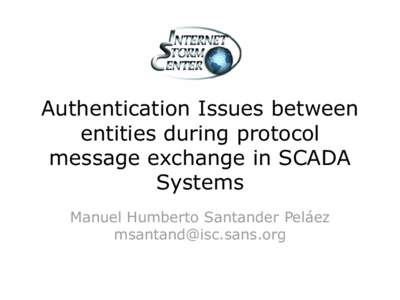 Authentication Issues between entities during protocol message exchange in SCADA Systems Manuel Humberto Santander Peláez [removed]