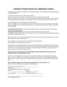 CONTRACT T0 RENT DODGE CITY COMMUNITY CENTER I UNDERSTAND THAT TO RENT THE DODGE CITY COMMUNITY CENTER, THE FOLLOWING RULES AND REGULATIONS MUST BE ADHERED TO: It is the responsibility of the person signing this contract