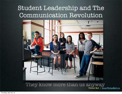 Student Leadership and The Communication Revolution They know more than us anyway  Michael Boll | www.MichaelBoll.me