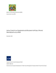 Ministry of Planning and Investment (MPI) Government of Lao PDR INITIAL CONCEPTUAL FRAMEWORK AND ROADMAP FOR PUBLIC-PRIVATE PARTNERSHIPS IN LAO PDR December 2013