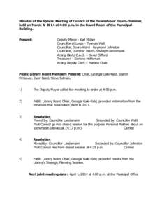 Minutes of the Special Meeting of Council of the Township of Douro-Dummer, held on March 4, 2014 at 4:00 p.m. in the Board Room of the Municipal Building. Present:  Deputy Mayor - Karl Moher