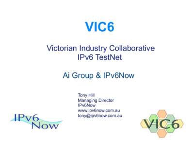 VIC6 Victorian Industry Collaborative IPv6 TestNet Ai Group & IPv6Now Tony Hill Managing Director