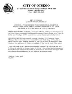 CITY OF OTSEGO ALLEGAN COUNTY, MICHIGAN NOTICE OF A PUBLIC HEARING TO CONSIDER ESTABLISHMENT OF AN INDUSTRIAL DEVELOPMENT DISTRICT PURSUANT TO ACT 198 OF THE PUBLIC ACTS OF MICHIGAN OF 1974, AS AMENDED PLEASE TAKE NOTICE