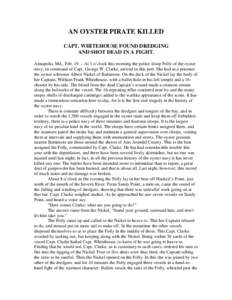 AN OYSTER PIRATE KILLED CAPT. WHITEHOUSE FOUND DREDGING AND SHOT DEAD IN A FIGHT. Annapolis, Md., Feb. 19. – At 1 o’clock this morning the police sloop Folly of the oyster navy, in command of Capt. George W. Clarke, 
