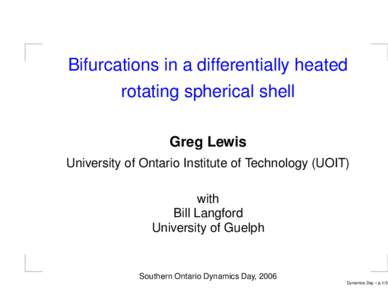 Bifurcations in a differentially heated rotating spherical shell Greg Lewis University of Ontario Institute of Technology (UOIT) with Bill Langford