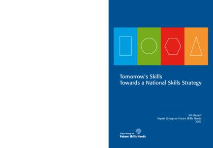 Tomorrow’s Skills Towards a National Skills Strategy 5th Report Expert Group on Future Skills Needs 2007 Expert Group on Future Skills Needs Secretariat c/o Forfás Wilton Park House