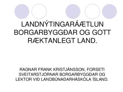 LANDNÝTINGARÁÆTLUN BORGARBYGGÐAR OG GOTT RÆKTANLEGT LAND. RAGNAR FRANK KRISTJÁNSSON, FORSETI SVEITARSTJÓRNAR BORGARBYGGÐAR OG